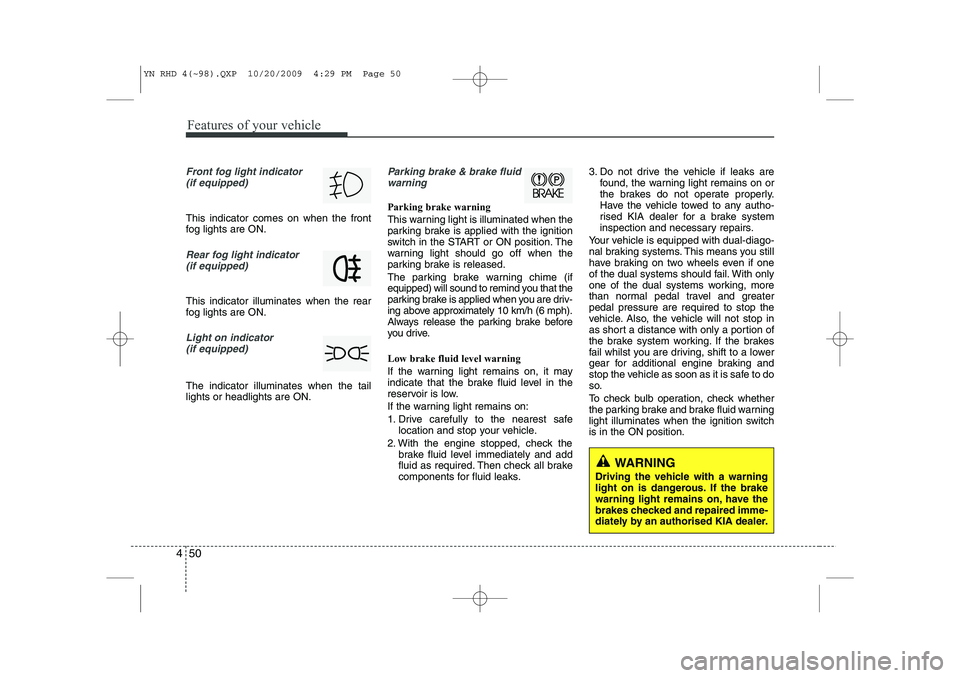 KIA VENGA 2011 Owners Manual Features of your vehicle
50
4
Front fog light indicator
(if equipped)
This indicator comes on when the front
fog lights are ON.
Rear fog light indicator
(if equipped)
This indicator illuminates w KIA VENGA 2011 Owners Manual Features of your vehicle
50
4
Front fog light indicator
(if equipped)
This indicator comes on when the front
fog lights are ON.
Rear fog light indicator
(if equipped)
This indicator illuminates w