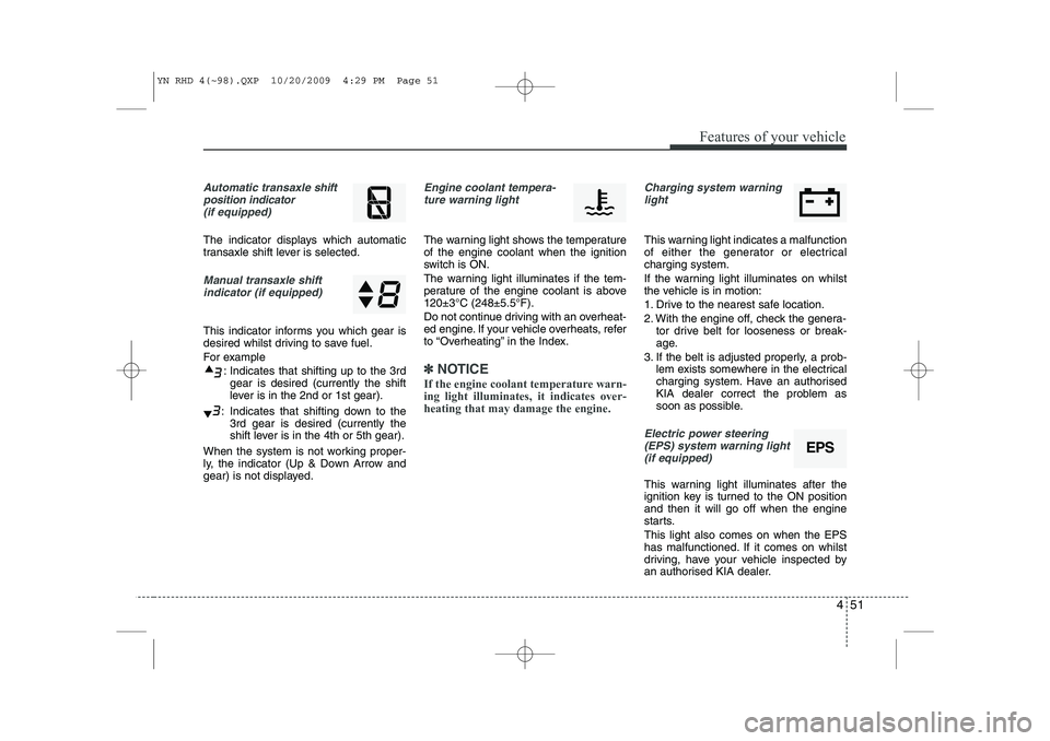 KIA VENGA 2011 Owners Manual 451
Features of your vehicle
Automatic transaxle shiftposition indicator (if equipped)
The indicator displays which automatic
transaxle shift lever is selected.
Manual transaxle shiftindicator (if eq KIA VENGA 2011 Owners Manual 451
Features of your vehicle
Automatic transaxle shiftposition indicator (if equipped)
The indicator displays which automatic
transaxle shift lever is selected.
Manual transaxle shiftindicator (if eq