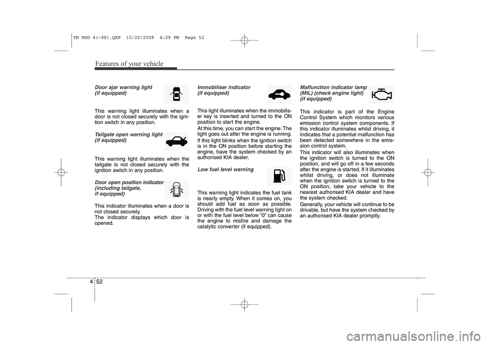 KIA VENGA 2011 Owners Manual Features of your vehicle
52
4
Door ajar warning light
(if equipped)
This warning light illuminates when a door is not closed securely with the igni-
tion switch in any position.
Tailgate open warning KIA VENGA 2011 Owners Manual Features of your vehicle
52
4
Door ajar warning light
(if equipped)
This warning light illuminates when a door is not closed securely with the igni-
tion switch in any position.
Tailgate open warning