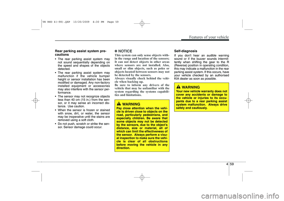 KIA VENGA 2011 Owners Manual 459
Features of your vehicle
Rear parking assist system pre- cautions
The rear parking assist system maynot sound sequentially depending on the speed and shapes of the objectsdetected.
The rear p KIA VENGA 2011 Owners Manual 459
Features of your vehicle
Rear parking assist system pre- cautions
The rear parking assist system maynot sound sequentially depending on the speed and shapes of the objectsdetected.
The rear p