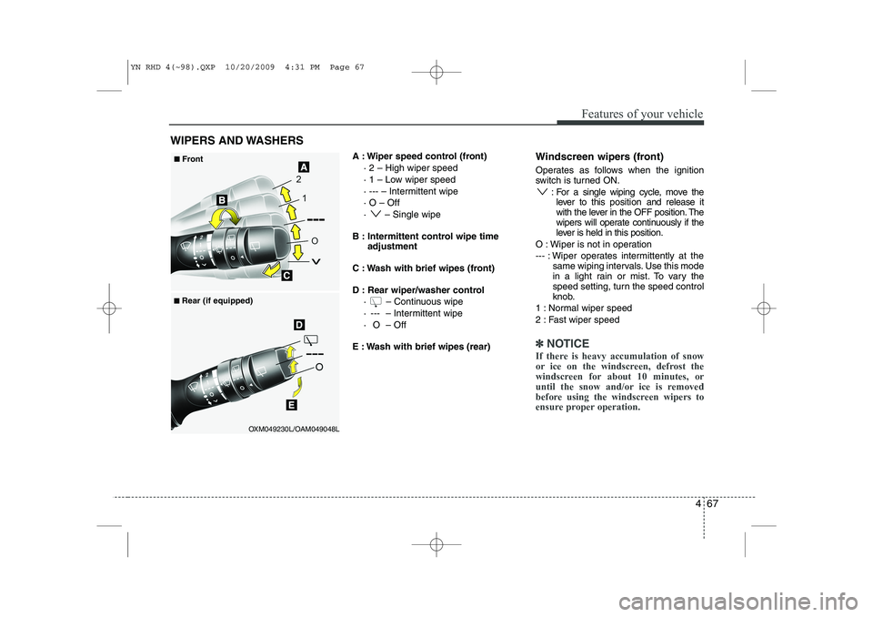 KIA VENGA 2011  Owners Manual 467
Features of your vehicle
A : Wiper speed control (front)· 2 – High wiper speed 
· 1 – Low wiper speed
· --- – Intermittent wipe · O – Off
·  – Single wipe
B : Intermittent control w