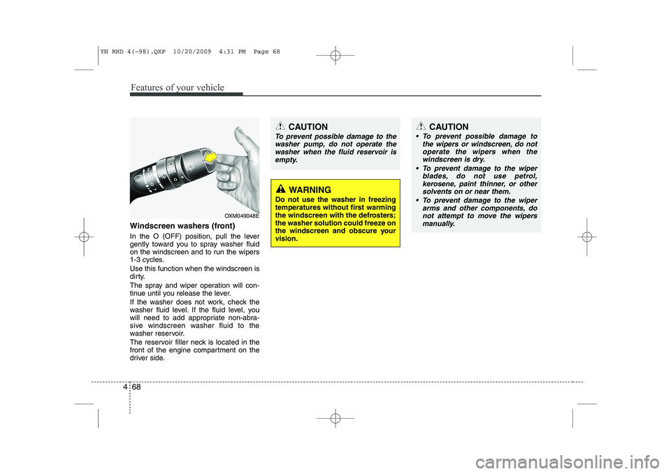 KIA VENGA 2011 Owners Manual Features of your vehicle
68
4
Windscreen washers (front)
In the O (OFF) position, pull the lever
gently toward you to spray washer fluid
on the windscreen and to run the wipers
1-3 cycles. Use this KIA VENGA 2011 Owners Manual Features of your vehicle
68
4
Windscreen washers (front)
In the O (OFF) position, pull the lever
gently toward you to spray washer fluid
on the windscreen and to run the wipers
1-3 cycles. Use this