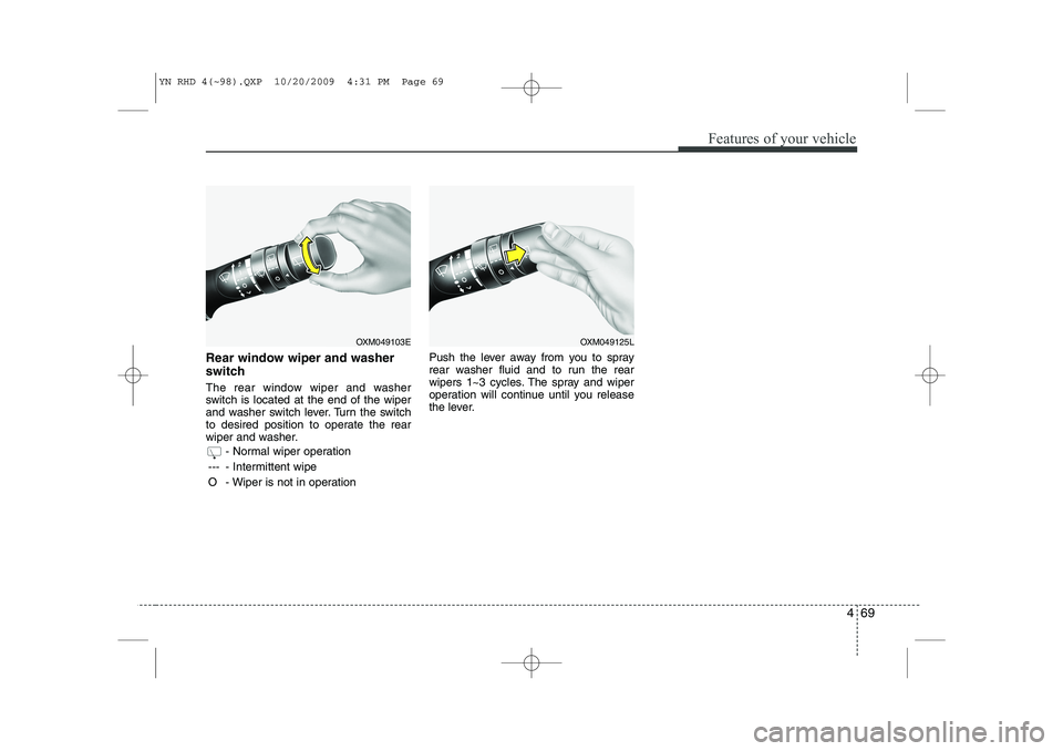 KIA VENGA 2011  Owners Manual 469
Features of your vehicle
Rear window wiper and washer 
switch   
The rear window wiper and washer 
switch is located at the end of the wiper
and washer switch lever. Turn the switch
to desired pos