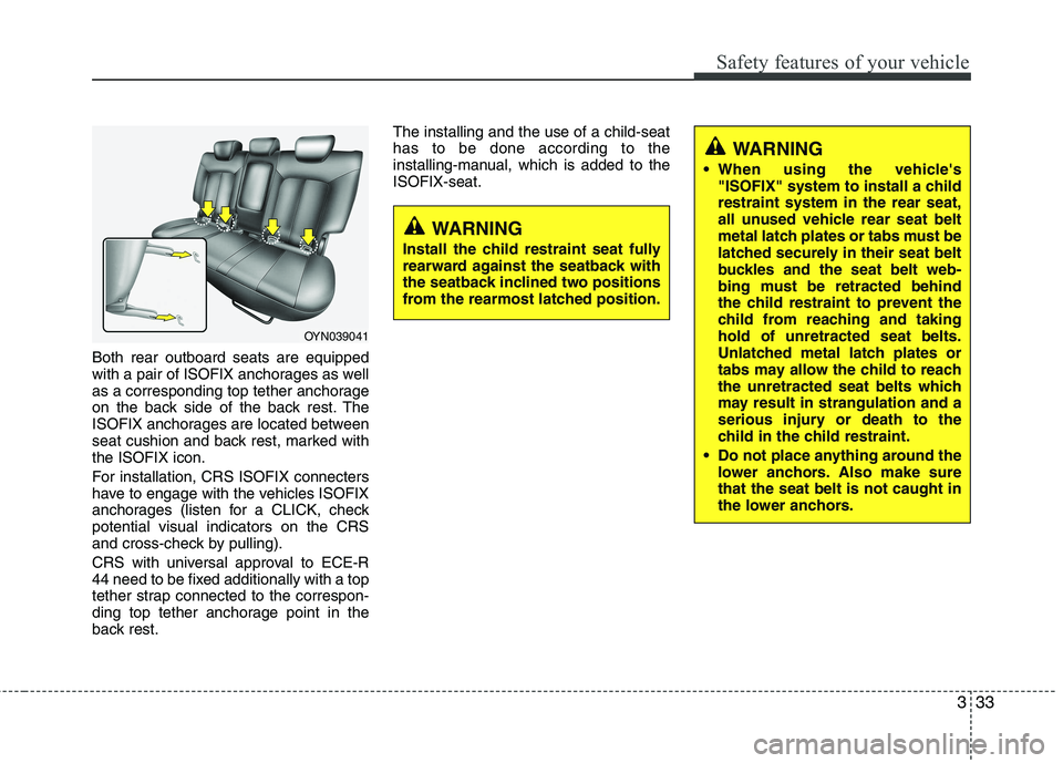 KIA VENGA 2011 Owners Manual 333
Safety features of your vehicle
Both rear outboard seats are equipped
with a pair of ISOFIX anchorages as well
as a corresponding top tether anchorage
on the back side of the back rest. The
ISOFI KIA VENGA 2011 Owners Manual 333
Safety features of your vehicle
Both rear outboard seats are equipped
with a pair of ISOFIX anchorages as well
as a corresponding top tether anchorage
on the back side of the back rest. The
ISOFI