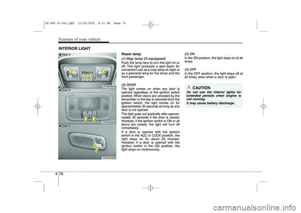 KIA VENGA 2011 Owners Manual Features of your vehicle
70
4
Room lamp
(1) Map lamp (if equipped)
Push the lamp lens to turn the light on or
off. This light produces a spot beam for
convenient use as a map lamp at night or
as a pe KIA VENGA 2011 Owners Manual Features of your vehicle
70
4
Room lamp
(1) Map lamp (if equipped)
Push the lamp lens to turn the light on or
off. This light produces a spot beam for
convenient use as a map lamp at night or
as a pe