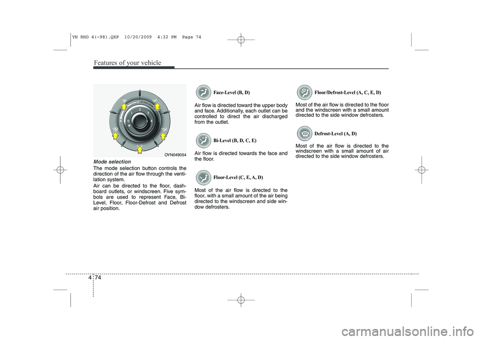 KIA VENGA 2011 Owners Manual Features of your vehicle
74
4
Mode selection
The mode selection button controls the
direction of the air flow through the venti-lation system.
Air can be directed to the floor, dash-
board outlets, KIA VENGA 2011 Owners Manual Features of your vehicle
74
4
Mode selection
The mode selection button controls the
direction of the air flow through the venti-lation system.
Air can be directed to the floor, dash-
board outlets,