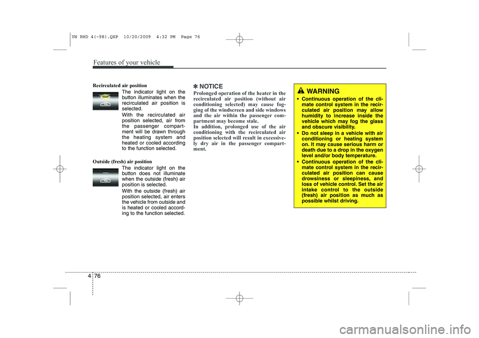 KIA VENGA 2011 Owners Manual Features of your vehicle
76
4
Recirculated air position
The indicator light on the
button illuminates when therecirculated air position isselected.
With the recirculated air position selected, KIA VENGA 2011 Owners Manual Features of your vehicle
76
4
Recirculated air position
The indicator light on the
button illuminates when therecirculated air position isselected.
With the recirculated air position selected,