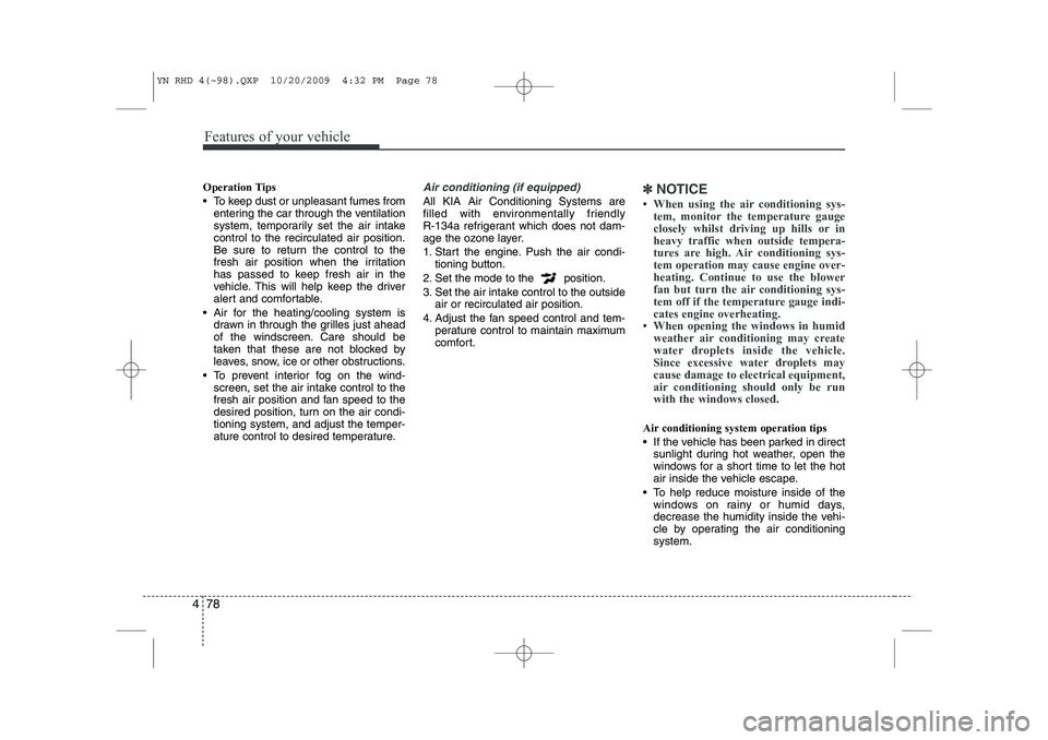KIA VENGA 2011 Owners Manual Features of your vehicle
78
4
Operation Tips
To keep dust or unpleasant fumes from
entering the car through the ventilation
system, temporarily set the air intakecontrol to the recirculated air po KIA VENGA 2011 Owners Manual Features of your vehicle
78
4
Operation Tips
To keep dust or unpleasant fumes from
entering the car through the ventilation
system, temporarily set the air intakecontrol to the recirculated air po