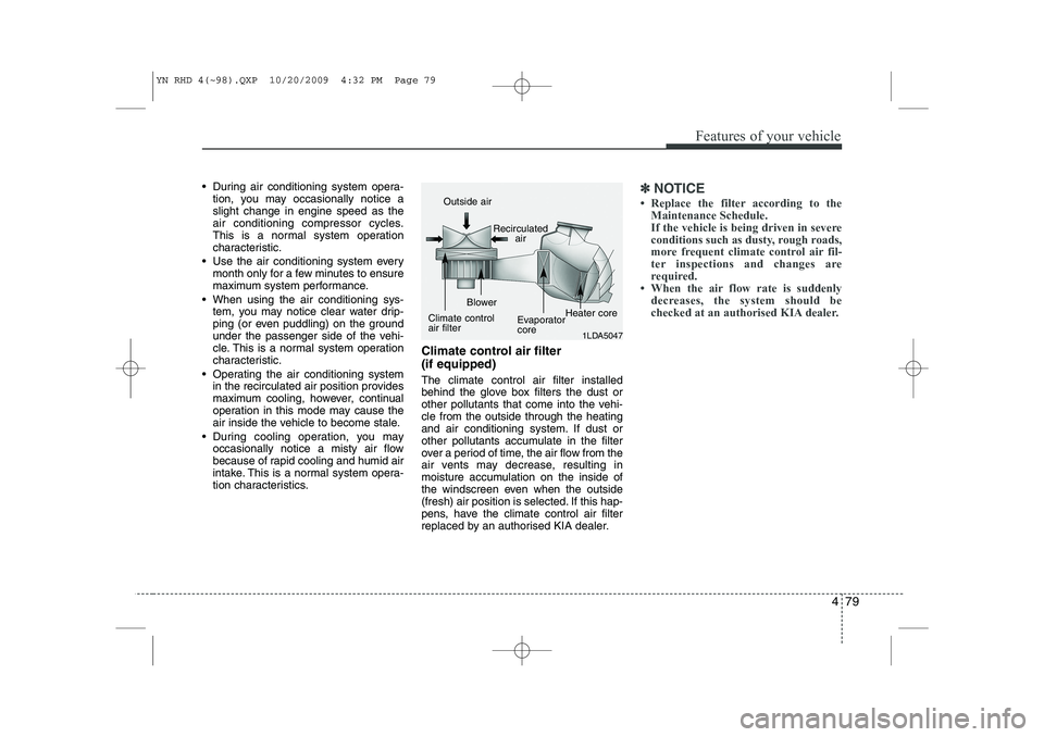 KIA VENGA 2011 Owners Manual 479
Features of your vehicle
During air conditioning system opera-tion, you may occasionally notice a slight change in engine speed as the
air conditioning compressor cycles.
This is a normal system KIA VENGA 2011 Owners Manual 479
Features of your vehicle
During air conditioning system opera-tion, you may occasionally notice a slight change in engine speed as the
air conditioning compressor cycles.
This is a normal system