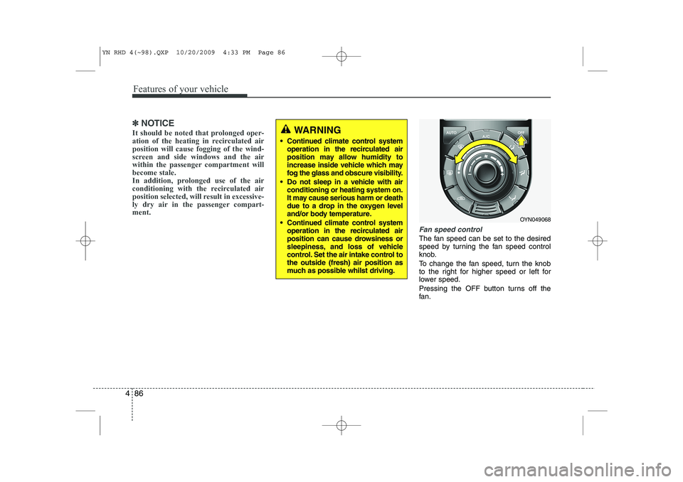KIA VENGA 2011 Owners Manual Features of your vehicle
86
4
✽✽
NOTICE
It should be noted that prolonged oper-
ation of the heating in recirculated airposition will cause fogging of the wind-
screen and side windows and the ai KIA VENGA 2011 Owners Manual Features of your vehicle
86
4
✽✽
NOTICE
It should be noted that prolonged oper-
ation of the heating in recirculated airposition will cause fogging of the wind-
screen and side windows and the ai