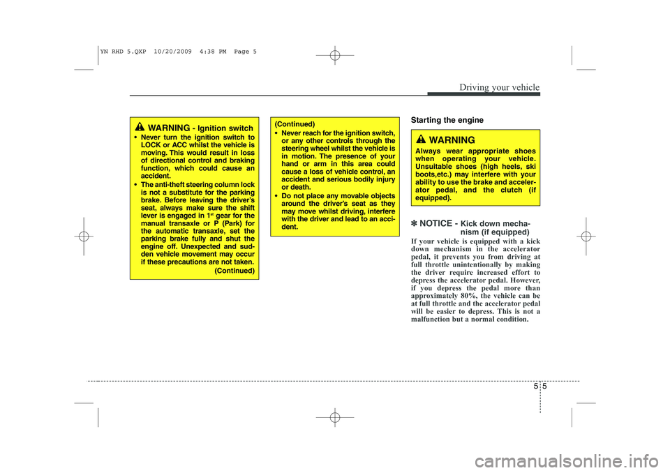 KIA VENGA 2011 Owners Manual 55
Driving your vehicle
Starting the engine
✽✽
NOTICE - Kick down mecha- nism (if equipped)
If your vehicle is equipped with a kick down mechanism in the accelerator
pedal, it prevents you from KIA VENGA 2011 Owners Manual 55
Driving your vehicle
Starting the engine
✽✽
NOTICE - Kick down mecha- nism (if equipped)
If your vehicle is equipped with a kick down mechanism in the accelerator
pedal, it prevents you from