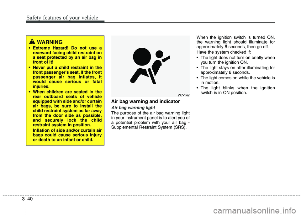 KIA VENGA 2011 Owners Manual Safety features of your vehicle
40
3
Air bag warning and indicator
Air bag warning light
The purpose of the air bag warning light
in your instrument panel is to alert you of
a potential problem with KIA VENGA 2011 Owners Manual Safety features of your vehicle
40
3
Air bag warning and indicator
Air bag warning light
The purpose of the air bag warning light
in your instrument panel is to alert you of
a potential problem with