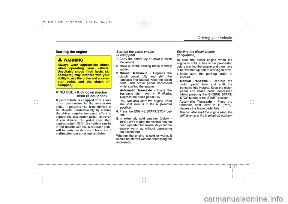 KIA VENGA 2011 Owners Manual 511
Driving your vehicle
Starting the engine
✽✽
NOTICE - Kick down mecha- nism (if equipped)
If your vehicle is equipped with a kick down mechanism in the accelerator
pedal, it prevents you fro KIA VENGA 2011 Owners Manual 511
Driving your vehicle
Starting the engine
✽✽
NOTICE - Kick down mecha- nism (if equipped)
If your vehicle is equipped with a kick down mechanism in the accelerator
pedal, it prevents you fro