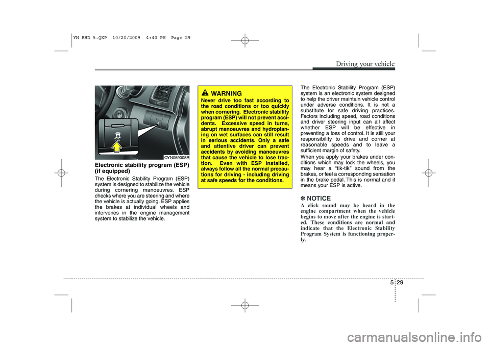KIA VENGA 2011 Owners Manual 529
Driving your vehicle
Electronic stability program (ESP) (if equipped)
The Electronic Stability Program (ESP)
system is designed to stabilize the vehicle
during cornering manoeuvres. ESP
checks w KIA VENGA 2011 Owners Manual 529
Driving your vehicle
Electronic stability program (ESP) (if equipped)
The Electronic Stability Program (ESP)
system is designed to stabilize the vehicle
during cornering manoeuvres. ESP
checks w