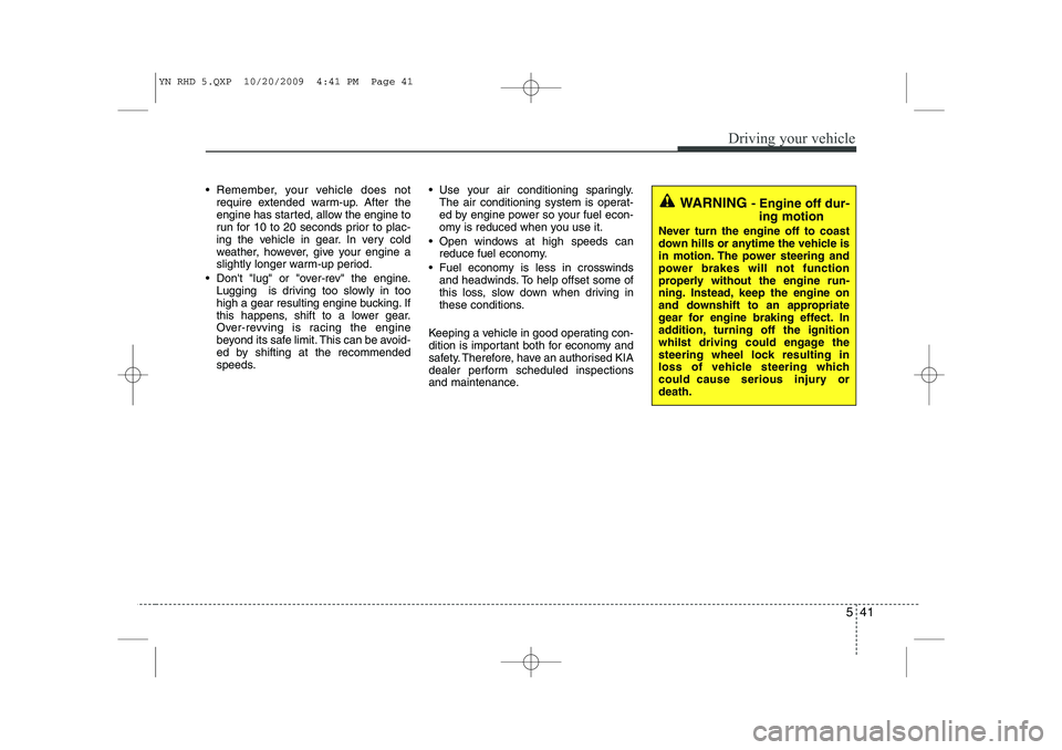 KIA VENGA 2011 Owners Manual 541
Driving your vehicle
Remember, your vehicle does notrequire extended warm-up. After the
engine has started, allow the engine to
run for 10 to 20 seconds prior to plac-
ing the vehicle in gear. KIA VENGA 2011 Owners Manual 541
Driving your vehicle
Remember, your vehicle does notrequire extended warm-up. After the
engine has started, allow the engine to
run for 10 to 20 seconds prior to plac-
ing the vehicle in gear.