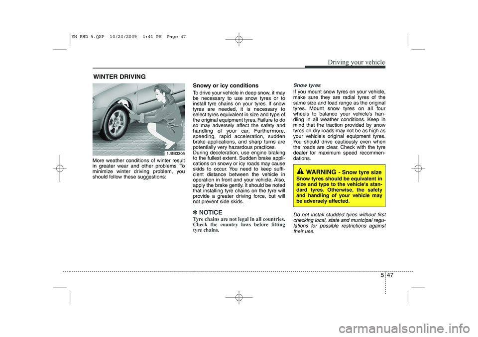 KIA VENGA 2011 Owners Manual 547
Driving your vehicle
More weather conditions of winter result
in greater wear and other problems. To
minimize winter driving problem, you
should follow these suggestions:Snowy or icy conditions
KIA VENGA 2011 Owners Manual 547
Driving your vehicle
More weather conditions of winter result
in greater wear and other problems. To
minimize winter driving problem, you
should follow these suggestions:Snowy or icy conditions