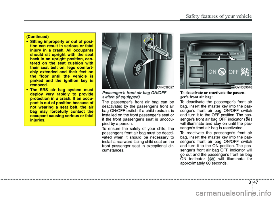 KIA VENGA 2011 Owners Manual 347
Safety features of your vehicle
Passenger’s front air bag ON/OFFswitch (if equipped)
The passenger’s front air bag can be
deactivated by the passenger’s front air
bag ON/OFF switch if a chi KIA VENGA 2011 Owners Manual 347
Safety features of your vehicle
Passenger’s front air bag ON/OFFswitch (if equipped)
The passenger’s front air bag can be
deactivated by the passenger’s front air
bag ON/OFF switch if a chi