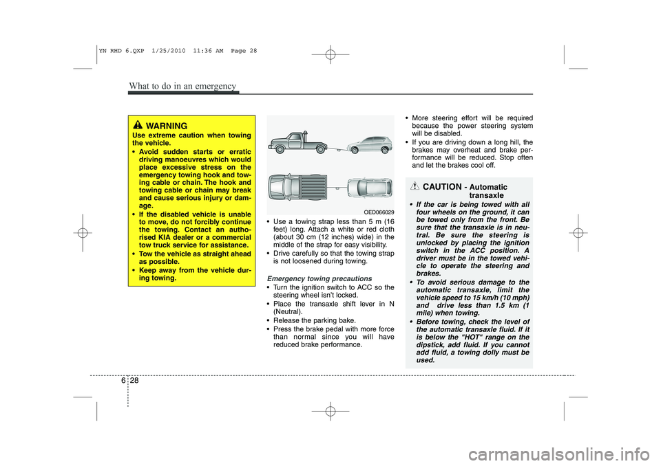 KIA VENGA 2011 Owners Manual Use a towing strap less than 5 m (16feet) long. Attach a white or red cloth (about 30 cm (12 inches) wide) in the
middle of the strap for easy visibility.
Drive carefully so that the towing strap KIA VENGA 2011 Owners Manual Use a towing strap less than 5 m (16feet) long. Attach a white or red cloth (about 30 cm (12 inches) wide) in the
middle of the strap for easy visibility.
Drive carefully so that the towing strap