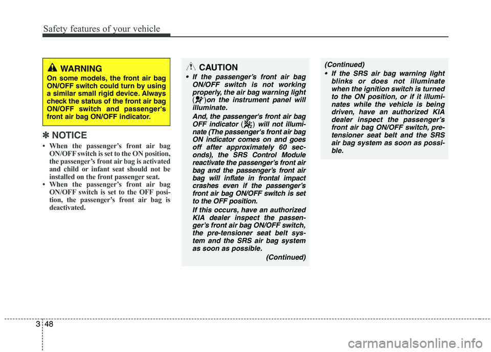 KIA VENGA 2011 Owners Manual Safety features of your vehicle
48
3
✽✽
NOTICE
When the passenger’s front air bag
ON/OFF switch is set to the ON position,
the passenger’s front air bag is activated
and child or infant sea KIA VENGA 2011 Owners Manual Safety features of your vehicle
48
3
✽✽
NOTICE
When the passenger’s front air bag
ON/OFF switch is set to the ON position,
the passenger’s front air bag is activated
and child or infant sea