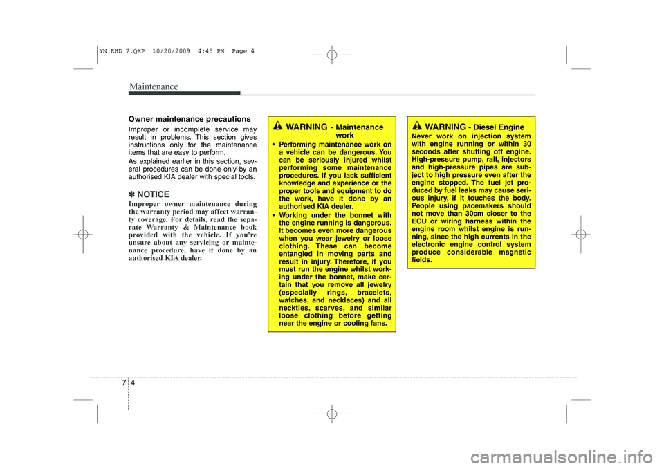 KIA VENGA 2011 Owners Manual Maintenance
4
7
Owner maintenance precautions
Improper or incomplete service may
result in problems. This section gives
instructions only for the maintenance
items that are easy to perform.
As ex KIA VENGA 2011 Owners Manual Maintenance
4
7
Owner maintenance precautions
Improper or incomplete service may
result in problems. This section gives
instructions only for the maintenance
items that are easy to perform.
As ex
