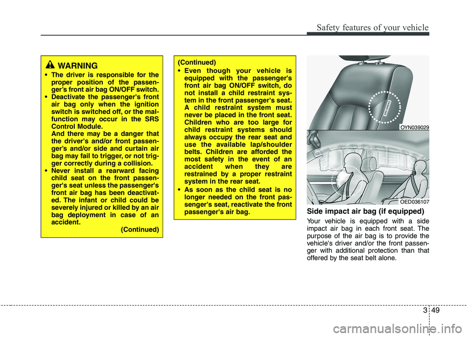 KIA VENGA 2011 Owners Manual 349
Safety features of your vehicle
Side impact air bag (if equipped)
Your vehicle is equipped with a side
impact air bag in each front seat. The
purpose of the air bag is to provide the
vehicles d KIA VENGA 2011 Owners Manual 349
Safety features of your vehicle
Side impact air bag (if equipped)
Your vehicle is equipped with a side
impact air bag in each front seat. The
purpose of the air bag is to provide the
vehicles d