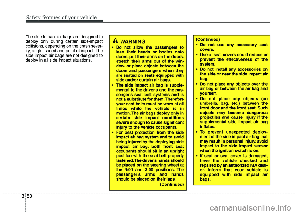 KIA VENGA 2011 Owners Manual Safety features of your vehicle
50
3
The side impact air bags are designed to
deploy only during certain side-impact
collisions, depending on the crash sever-
ity, angle, speed and point of impact. T KIA VENGA 2011 Owners Manual Safety features of your vehicle
50
3
The side impact air bags are designed to
deploy only during certain side-impact
collisions, depending on the crash sever-
ity, angle, speed and point of impact. T