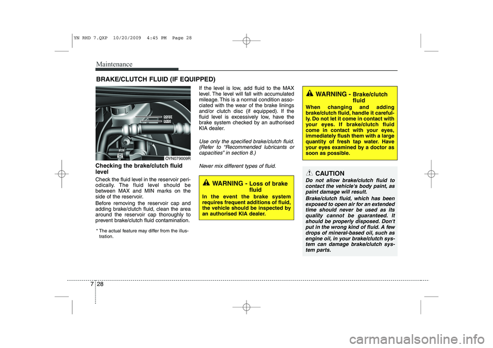 KIA VENGA 2011 Owners Manual Maintenance
28
7
BRAKE/CLUTCH FLUID (IF EQUIPPED)
Checking the brake/clutch fluid
level
Check the fluid level in the reservoir peri-
odically. The fluid level should be
between MAX and MIN marks KIA VENGA 2011 Owners Manual Maintenance
28
7
BRAKE/CLUTCH FLUID (IF EQUIPPED)
Checking the brake/clutch fluid
level
Check the fluid level in the reservoir peri-
odically. The fluid level should be
between MAX and MIN marks