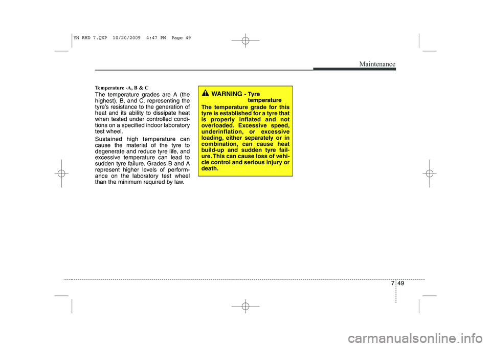 KIA VENGA 2011  Owners Manual 749
Maintenance
Temperature -A, B & C  
The temperature grades are A (the 
highest), B, and C, representing the
tyre’s resistance to the generation ofheat and its ability to dissipate heatwhen teste