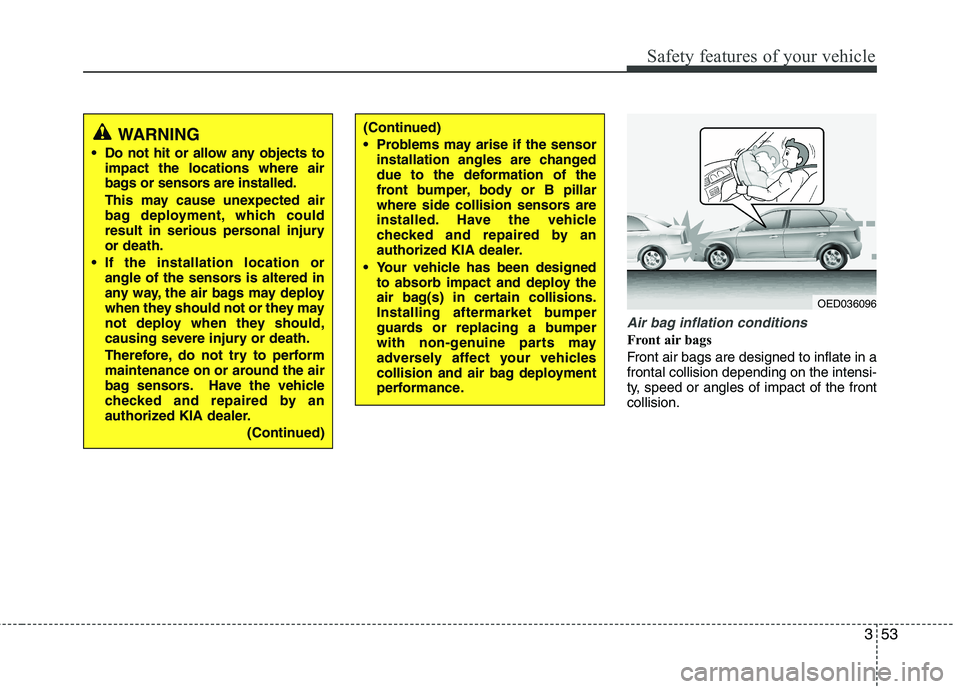KIA VENGA 2011 Owners Manual 353
Safety features of your vehicle
Air bag inflation conditions
Front air bags
Front air bags are designed to inflate in a frontal collision depending on the intensi-
ty, speed or angles of impact KIA VENGA 2011 Owners Manual 353
Safety features of your vehicle
Air bag inflation conditions
Front air bags
Front air bags are designed to inflate in a frontal collision depending on the intensi-
ty, speed or angles of impact