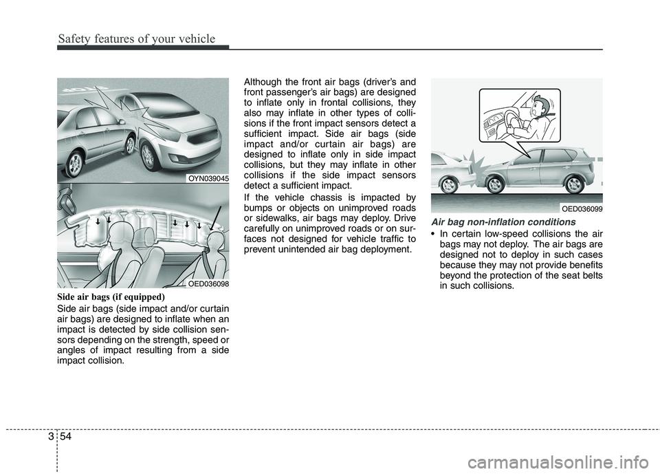 KIA VENGA 2011 Owners Manual Safety features of your vehicle
54
3
Side air bags (if equipped)
Side air bags (side impact and/or curtain air bags) are designed to inflate when an
impact is detected by side collision sen-sors depe KIA VENGA 2011 Owners Manual Safety features of your vehicle
54
3
Side air bags (if equipped)
Side air bags (side impact and/or curtain air bags) are designed to inflate when an
impact is detected by side collision sen-sors depe
