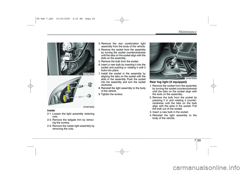 KIA VENGA 2011 Owners Manual 765
Maintenance
Inside
2-1. Loosen the light assembly retainingnuts.
2-2. Remove the tailgate trim by remov- ing the screws.
2-3. Remove the inside light assembly by removing the nuts. 3. Remove the KIA VENGA 2011 Owners Manual 765
Maintenance
Inside
2-1. Loosen the light assembly retainingnuts.
2-2. Remove the tailgate trim by remov- ing the screws.
2-3. Remove the inside light assembly by removing the nuts. 3. Remove the