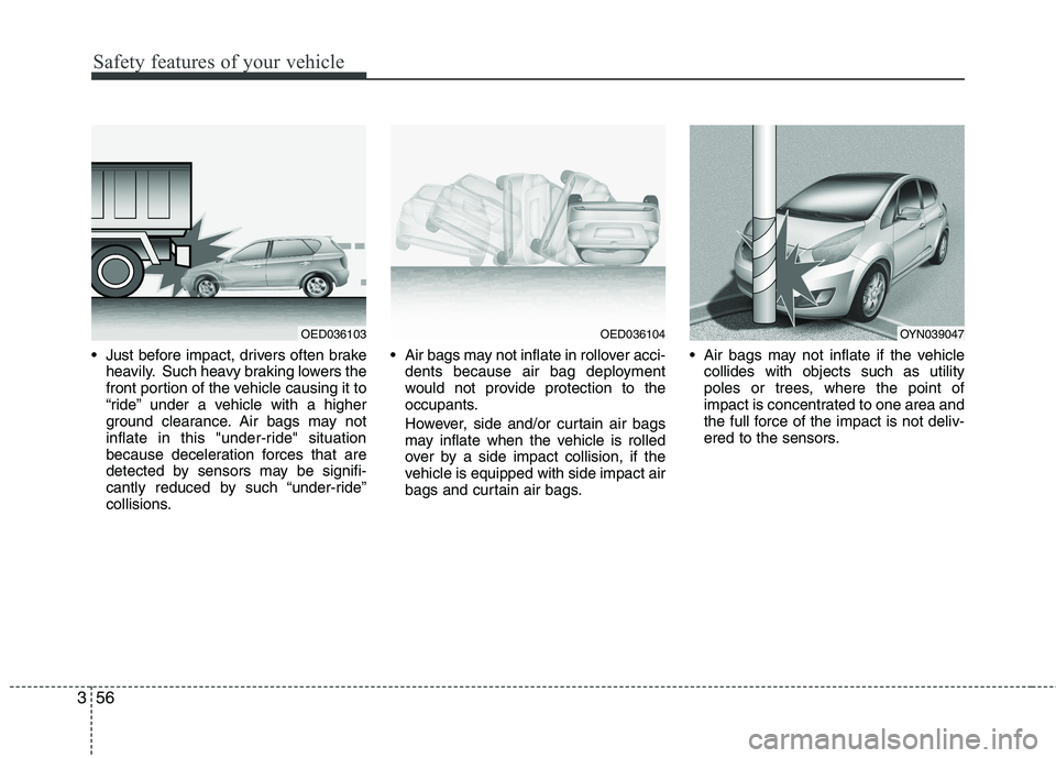 KIA VENGA 2011  Owners Manual Safety features of your vehicle
56
3
 Just before impact, drivers often brake
heavily. Such heavy braking lowers the 
front portion of the vehicle causing it to
“ride” under a vehicle with a highe
