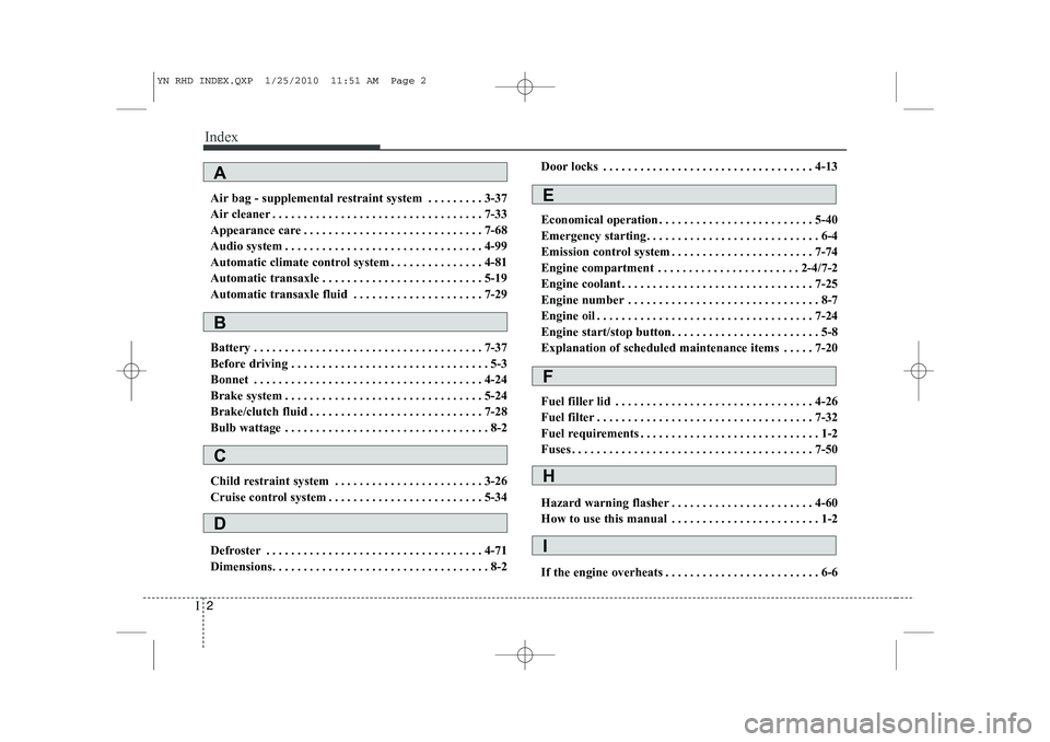 KIA VENGA 2011 Owners Manual Index
2
I
Air bag - supplemental restraint system . . . . . . . . . 3-37
Air cleaner . . . . . . . . . . . . . . . . . . . . . . . . . . . . . . . . . . 7-33
Appearance care . . . . . . . . . . . . . KIA VENGA 2011 Owners Manual Index
2
I
Air bag - supplemental restraint system . . . . . . . . . 3-37
Air cleaner . . . . . . . . . . . . . . . . . . . . . . . . . . . . . . . . . . 7-33
Appearance care . . . . . . . . . . . . .
