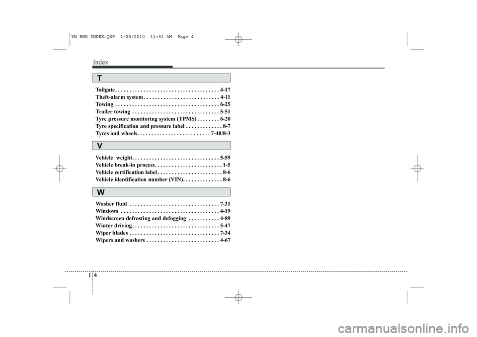 KIA VENGA 2011 Owners Manual Index
4
I
Tailgate . . . . . . . . . . . . . . . . . . . . . . . . . . . . . . . . . . . . . 4-17
Theft-alarm system . . . . . . . . . . . . . . . . . . . . . . . . . . . 4-11
Towing . . . . . . . . KIA VENGA 2011 Owners Manual Index
4
I
Tailgate . . . . . . . . . . . . . . . . . . . . . . . . . . . . . . . . . . . . . 4-17
Theft-alarm system . . . . . . . . . . . . . . . . . . . . . . . . . . . 4-11
Towing . . . . . . . .