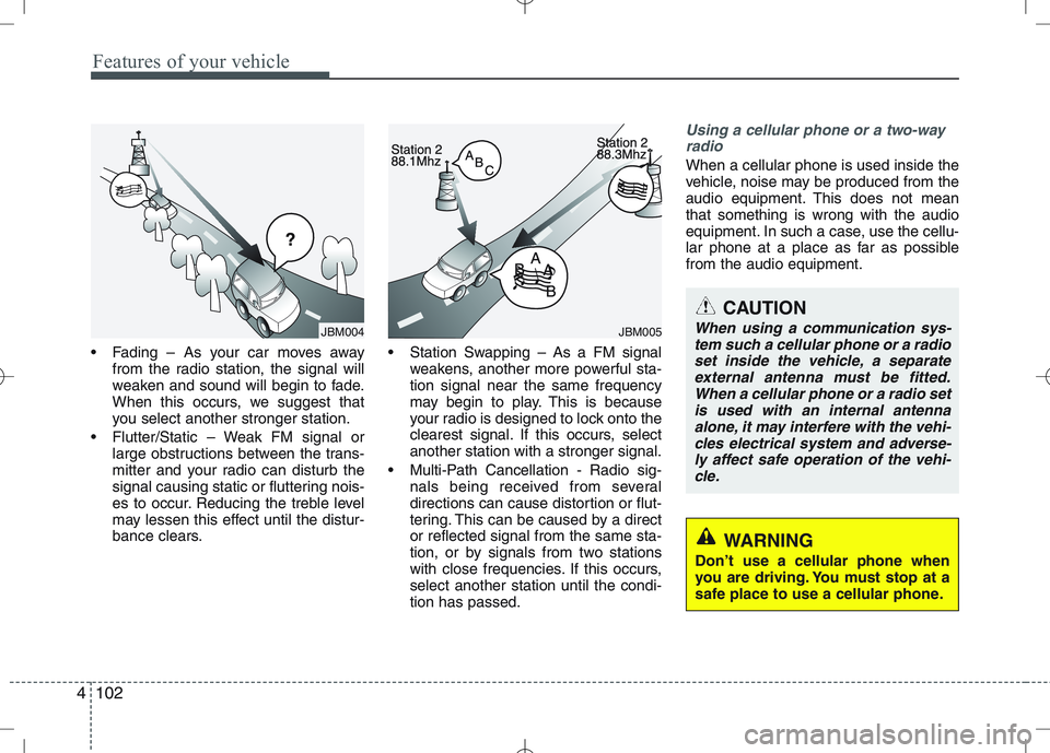 KIA VENGA 2011 Owners Manual Features of your vehicle
102
4
Fading – As your car moves away
from the radio station, the signal will
weaken and sound will begin to fade.
When this occurs, we suggest that
you select another str KIA VENGA 2011 Owners Manual Features of your vehicle
102
4
Fading – As your car moves away
from the radio station, the signal will
weaken and sound will begin to fade.
When this occurs, we suggest that
you select another str