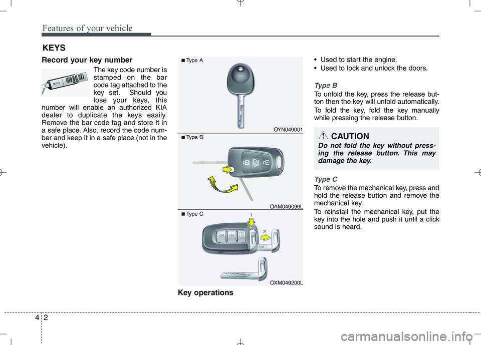 KIA VENGA 2011  Owners Manual Features of your vehicle
2
4
Record your key number
The key code number is stamped on the barcode tag attached to the
key set. Should you
lose your keys, this
number will enable an authorized KIA
deal