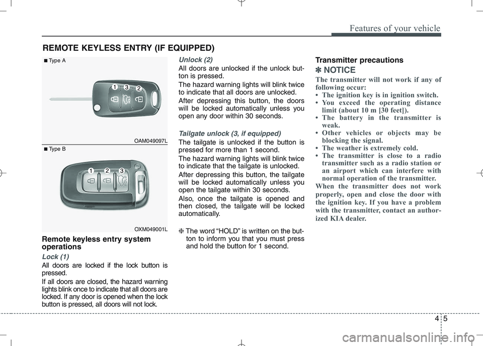 KIA VENGA 2011 Owners Manual 45
Features of your vehicle
Remote keyless entry system operations
Lock (1)
All doors are locked if the lock button is pressed.
If all doors are closed, the hazard warning
lights blink once to indic KIA VENGA 2011 Owners Manual 45
Features of your vehicle
Remote keyless entry system operations
Lock (1)
All doors are locked if the lock button is pressed.
If all doors are closed, the hazard warning
lights blink once to indic