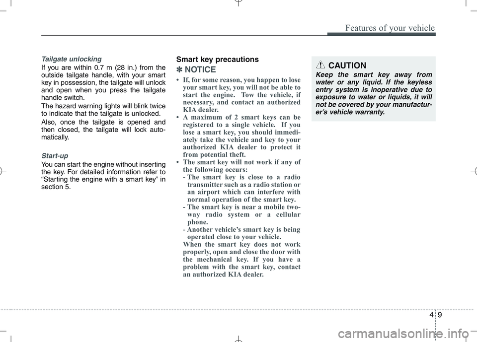 KIA VENGA 2011 Owners Manual 49
Features of your vehicle
Tailgate unlocking
If you are within 0.7 m (28 in.) from the
outside tailgate handle, with your smart
key in possession, the tailgate will unlock
and open when you press t KIA VENGA 2011 Owners Manual 49
Features of your vehicle
Tailgate unlocking
If you are within 0.7 m (28 in.) from the
outside tailgate handle, with your smart
key in possession, the tailgate will unlock
and open when you press t