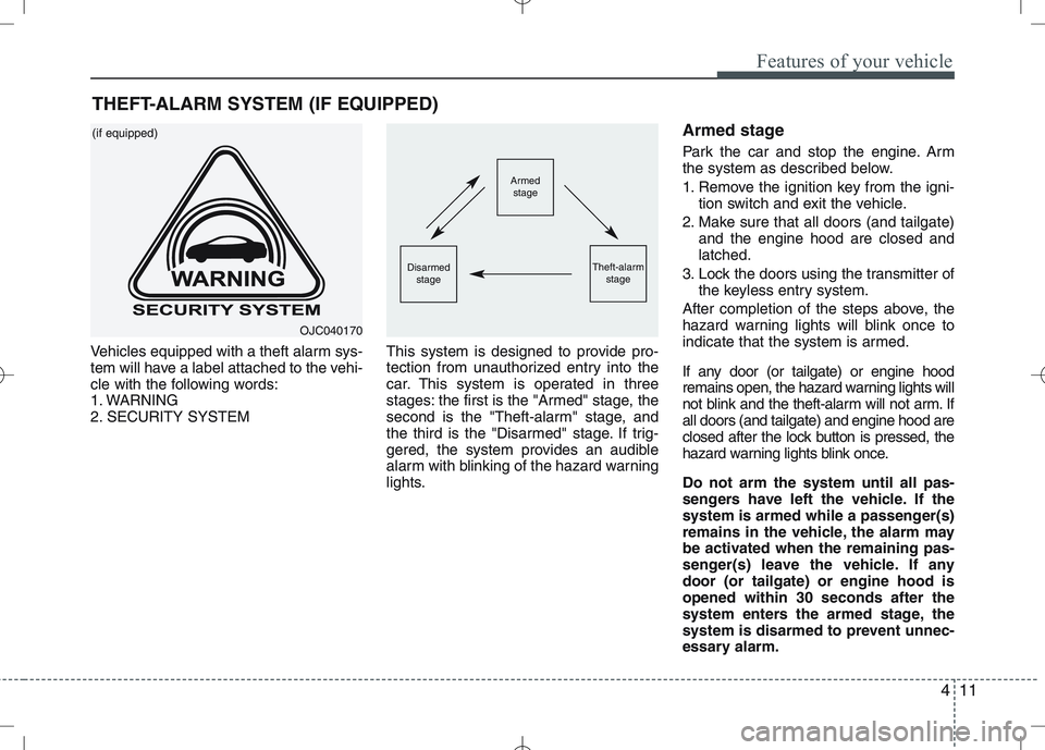 KIA VENGA 2011 Owners Manual 411
Features of your vehicle
Vehicles equipped with a theft alarm sys-
tem will have a label attached to the vehi-
cle with the following words:
1. WARNING
2. SECURITY SYSTEMThis system is designed t KIA VENGA 2011 Owners Manual 411
Features of your vehicle
Vehicles equipped with a theft alarm sys-
tem will have a label attached to the vehi-
cle with the following words:
1. WARNING
2. SECURITY SYSTEMThis system is designed t