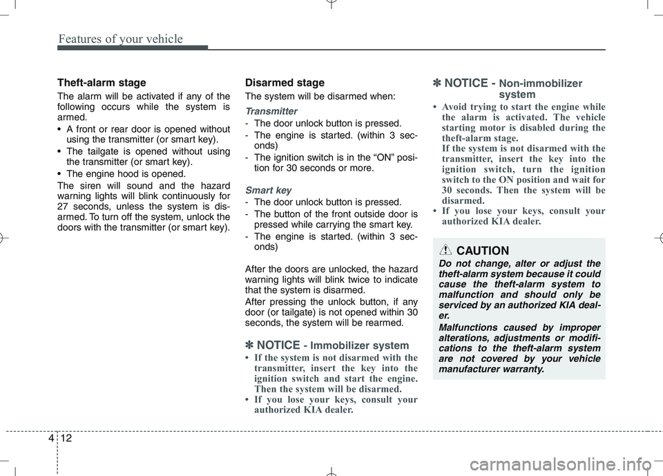 KIA VENGA 2011 Owners Manual Features of your vehicle
12
4
Theft-alarm stage
The alarm will be activated if any of the
following occurs while the system is
armed.
A front or rear door is opened without
using the transmitter ( KIA VENGA 2011 Owners Manual Features of your vehicle
12
4
Theft-alarm stage
The alarm will be activated if any of the
following occurs while the system is
armed.
A front or rear door is opened without
using the transmitter (