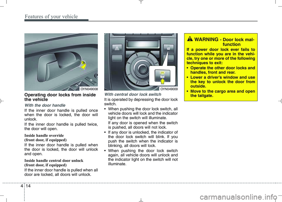 KIA VENGA 2011 Owners Manual Features of your vehicle
14
4
Operating door locks from inside
the vehicle
With the door handle
If the inner door handle is pulled once
when the door is locked, the door will
unlock.
If the inner d KIA VENGA 2011 Owners Manual Features of your vehicle
14
4
Operating door locks from inside
the vehicle
With the door handle
If the inner door handle is pulled once
when the door is locked, the door will
unlock.
If the inner d