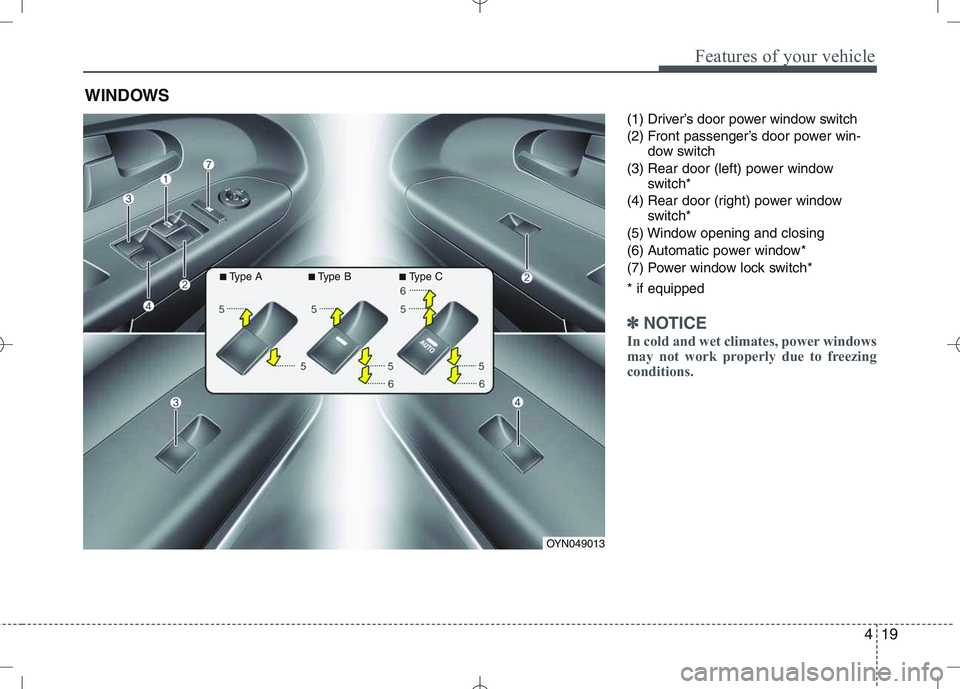 KIA VENGA 2011  Owners Manual 419
Features of your vehicle
(1) Driver’s door power window switch 
(2) Front passenger’s door power win-dow switch
(3) Rear door (left) power window switch*
(4) Rear door (right) power window swi