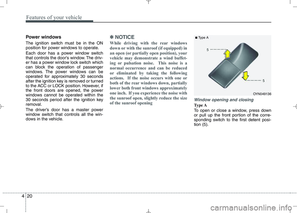 KIA VENGA 2011 Owners Manual Features of your vehicle
20
4
Power windows
The ignition switch must be in the ON
position for power windows to operate.
Each door has a power window switch
that controls the doors window. The dr KIA VENGA 2011 Owners Manual Features of your vehicle
20
4
Power windows
The ignition switch must be in the ON
position for power windows to operate.
Each door has a power window switch
that controls the doors window. The dr