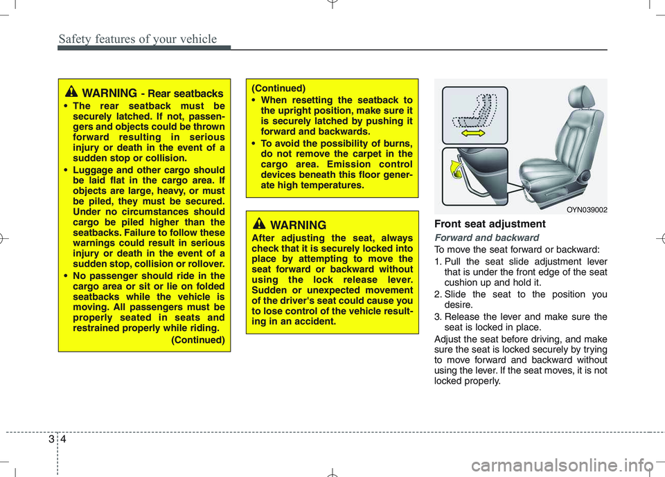KIA VENGA 2010 Owners Manual Safety features of your vehicle
4
3
Front seat adjustment
Forward and backward
To move the seat forward or backward:
1. Pull the seat slide adjustment lever
that is under the front edge of the seat c KIA VENGA 2010 Owners Manual Safety features of your vehicle
4
3
Front seat adjustment
Forward and backward
To move the seat forward or backward:
1. Pull the seat slide adjustment lever
that is under the front edge of the seat c