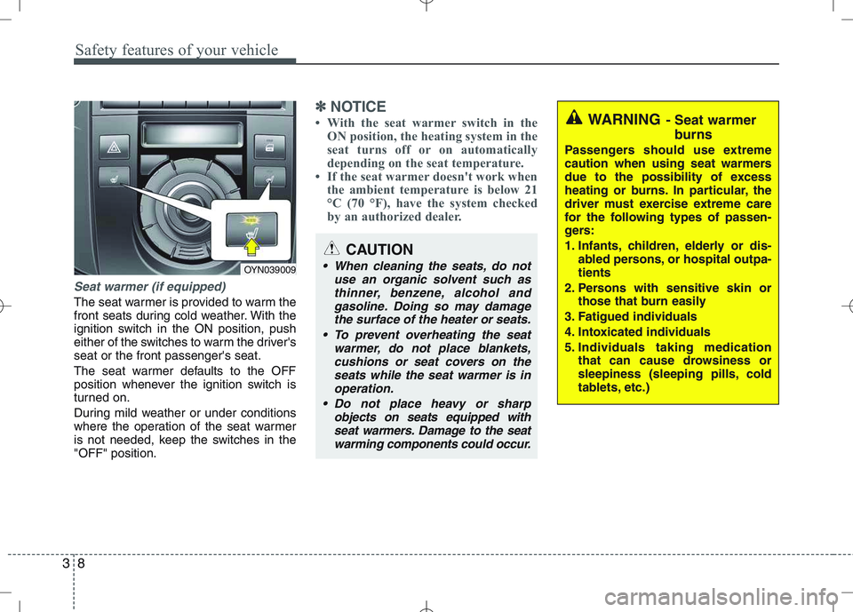 KIA VENGA 2010  Owners Manual Safety features of your vehicle
8
3
Seat warmer (if equipped)
The seat warmer is provided to warm the 
front seats during cold weather. With the
ignition switch in the ON position, push
either of the 