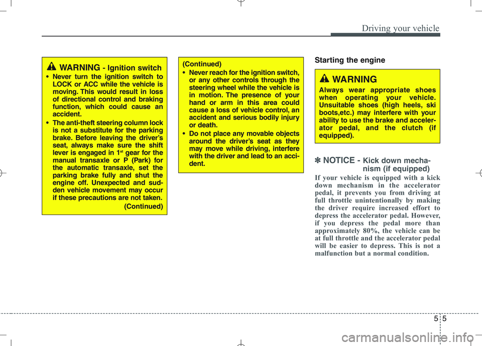 KIA VENGA 2010 Owners Manual 55
Driving your vehicle
Starting the engine
✽✽
NOTICE - Kick down mecha- nism (if equipped)
If your vehicle is equipped with a kick
down mechanism in the accelerator
pedal, it prevents you fro KIA VENGA 2010 Owners Manual 55
Driving your vehicle
Starting the engine
✽✽
NOTICE - Kick down mecha- nism (if equipped)
If your vehicle is equipped with a kick
down mechanism in the accelerator
pedal, it prevents you fro