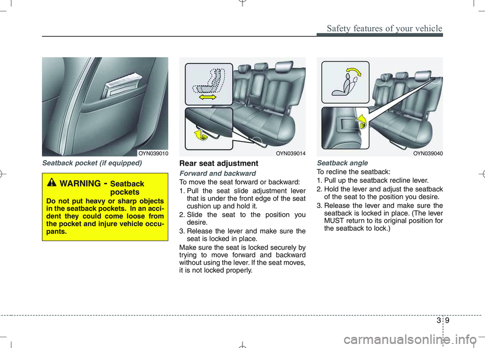 KIA VENGA 2010 Owners Manual 39
Safety features of your vehicle
Seatback pocket (if equipped)Rear seat adjustment
Forward and backward
To move the seat forward or backward:
1. Pull the seat slide adjustment leverthat is under th KIA VENGA 2010 Owners Manual 39
Safety features of your vehicle
Seatback pocket (if equipped)Rear seat adjustment
Forward and backward
To move the seat forward or backward:
1. Pull the seat slide adjustment leverthat is under th
