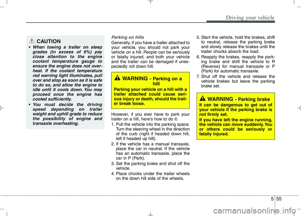 KIA VENGA 2010  Owners Manual 555
Driving your vehicle
Parking on hills 
Generally, if you have a trailer attached to 
your vehicle, you should not park your
vehicle on a hill. People can be seriously
or fatally injured, and both 