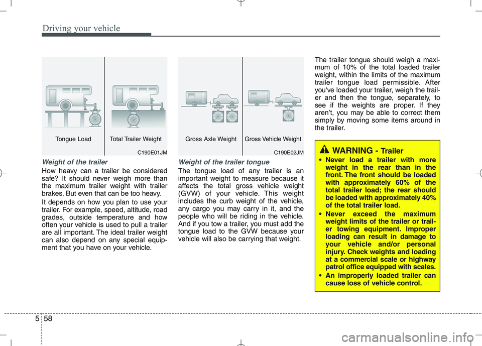 KIA VENGA 2010 Owners Manual Driving your vehicle
58
5
Weight of the trailer
How heavy can a trailer be considered
safe? It should never weigh more than
the maximum trailer weight with trailer
brakes. But even that can be too he KIA VENGA 2010 Owners Manual Driving your vehicle
58
5
Weight of the trailer
How heavy can a trailer be considered
safe? It should never weigh more than
the maximum trailer weight with trailer
brakes. But even that can be too he