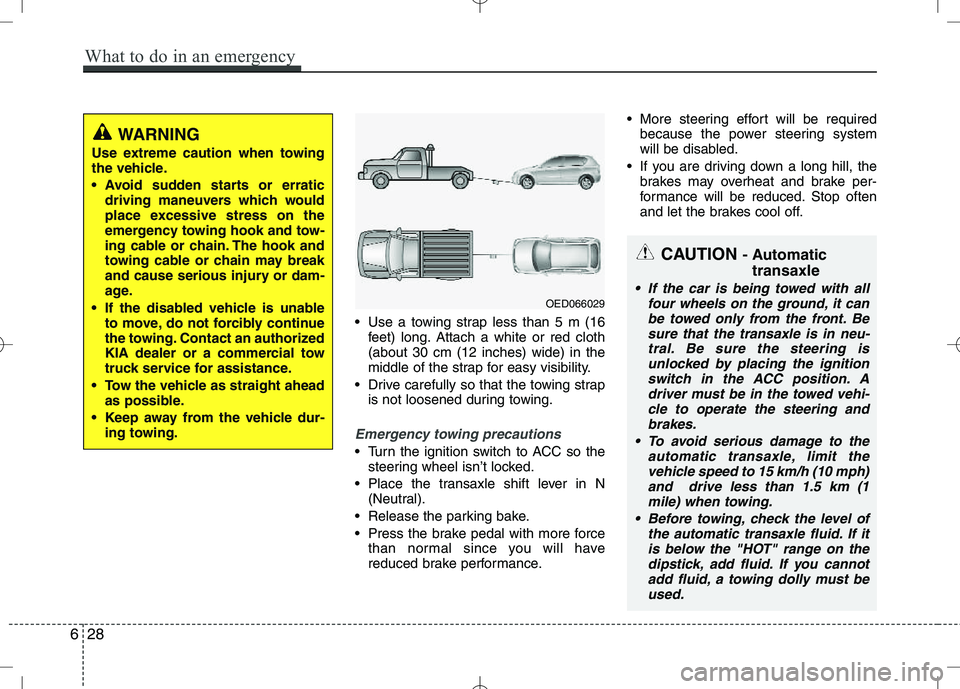 KIA VENGA 2010  Owners Manual  Use a towing strap less than 5 m (16feet) long. Attach a white or red cloth (about 30 cm (12 inches) wide) in the
middle of the strap for easy visibility.
 Drive carefully so that the towing strap is